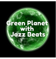 Jazz Beats Planet - Green Planet with Jazz Beats
