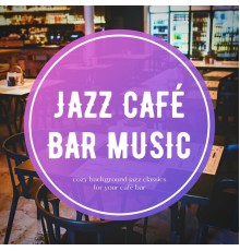 Jazz Café Bar Music - Cozy Background Jazz Classics for Your Café Bar