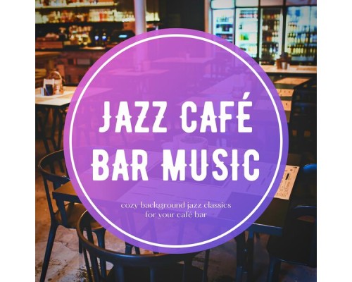 Jazz Café Bar Music - Cozy Background Jazz Classics for Your Café Bar Jazz Café Bar Music - Cozy Background Jazz Classics for Your Café Bar