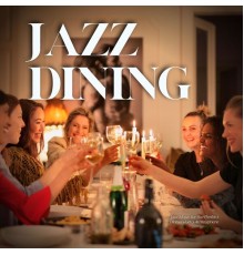 Jazz Dining - Jazz Music for the Perfect Dinner Party Atmosphere