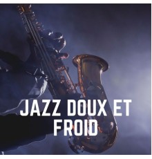 Jazz Douce Musique d'Ambiance & Chilled Jazz Masters - Jazz Doux ET Froid