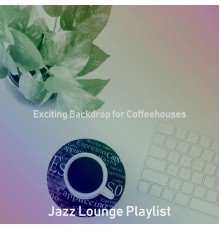 Jazz Lounge Playlist - Exciting Backdrop for Coffeehouses