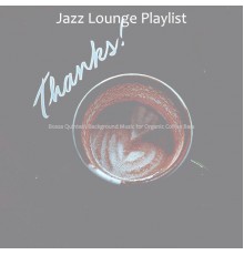 Jazz Lounge Playlist - Bossa Quintet - Background Music for Organic Coffee Bars
