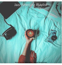 Jazz Morning Playlist - Music for Oat Milk Lattes - Bossa Nova Guitar