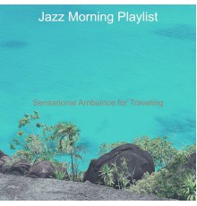 Jazz Morning Playlist - Sensational Ambiance for Traveling