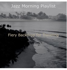 Jazz Morning Playlist - Fiery Backdrop for Traveling