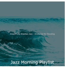 Jazz Morning Playlist - Dream-Like Brazilian Jazz - Ambiance for Traveling