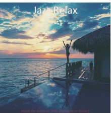 Jazz Relax - Music for Summer 2021 (Bossa Nova Guitar)
