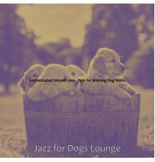 Jazz for Dogs Lounge - Sophisticated Smooth Jazz - Bgm for Morning Dog Walks