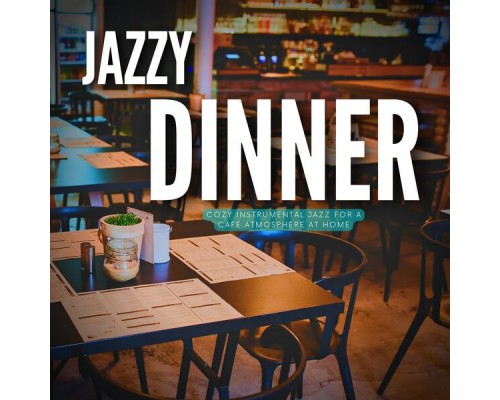 Jazzy Dinner - Cozy Instrumental Jazz for a Café Atmosphere at Home Jazzy Dinner - Cozy Instrumental Jazz for a Café Atmosphere at Home