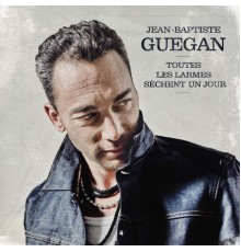 Jean-Baptiste Guegan - Toutes les larmes sèchent un jour