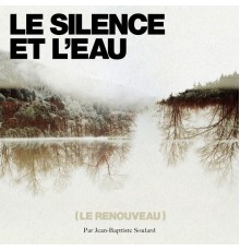 Jean-Baptiste Soulard - Le Silence et l'eau  (Le Renouveau)