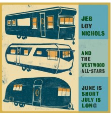 Jeb Loy Nichols and The Westwood All-Stars - June is Short, July is Long