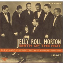 Jelly Roll Morton - Birth Of The Hot - The Classic Chicago "Red Hot Peppers" Sessions 1926-27