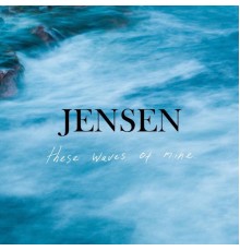 Jensen - These Waves of Mine