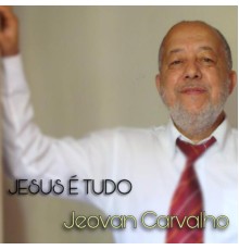 Jeovan Carvalho - Jesus É Tudo