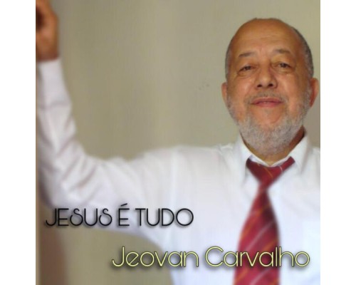 Jeovan Carvalho - Jesus É Tudo