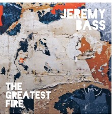 Jeremy Bass - The Greatest Fire