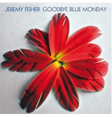 Jeremy Fisher - Goodbye Blue Monday