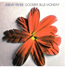 Jeremy Fisher - Goodbye Blue Monday