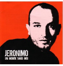 Jeronimo - Un Monde Sans Moi