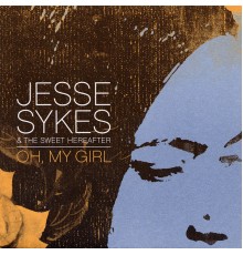 Jesse Sykes & The Sweet Hereafter - Oh, My Girl