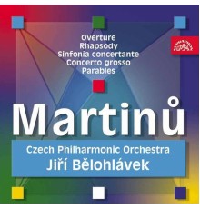 Jiří Bělohlávek, Czech Philharmonic Orchestra - Martinů: Overture, Rhapsody, Sinfonia concertante, Concerto grosso, Parables