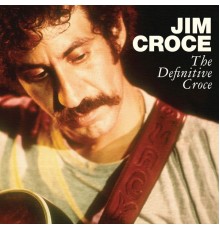 Jim Croce - The Definitive Croce