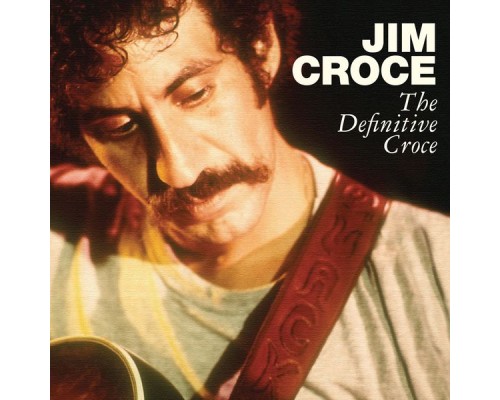 Jim Croce - The Definitive Croce