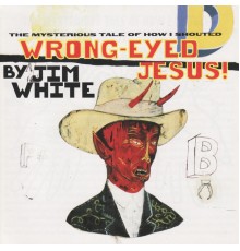 Jim White - Wrong-Eyed Jesus!