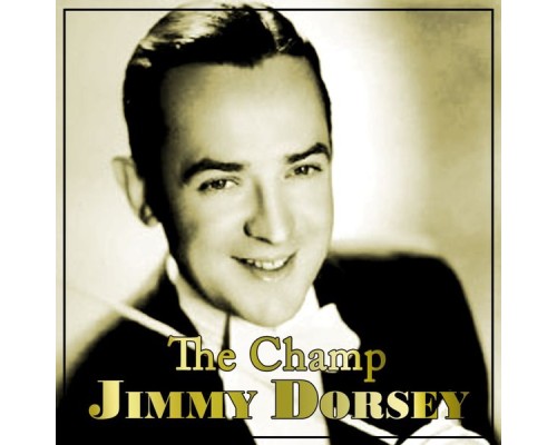 Jimmy Dorsey - The Champ