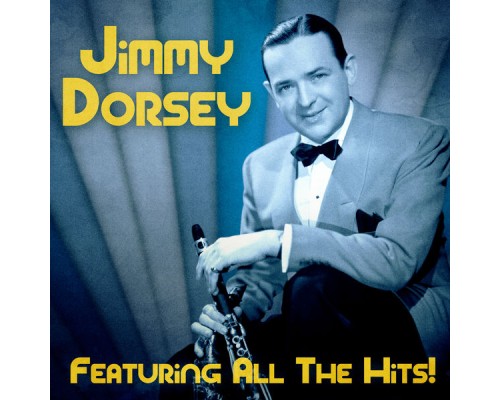 Jimmy Dorsey - All The Hits!  (Remastered)