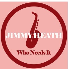 Jimmy Heath - Who Needs It