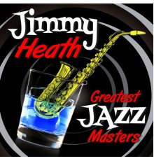 Jimmy Heath - Greatest Jazz Masters