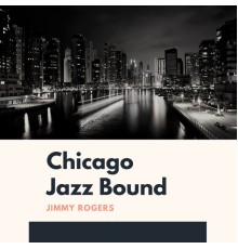 Jimmy Rogers - Chicago Jazz Bound