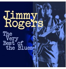 Jimmy Rogers - The Very Best of The Blues (digitally Remastered)