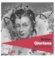 Joan Cross, Peter Pears, Royal Opera House, J. Pritchard - Britten : Gloriana (Inaugural production. Live, 1953)