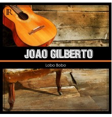 Joao Gilberto - Lobo Bobo