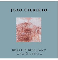 Joao Gilberto - Brazil's Brilliant