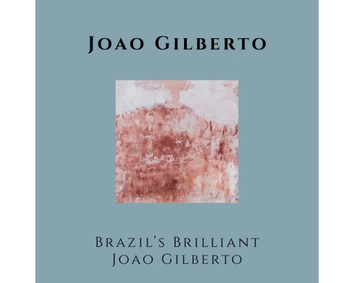 Joao Gilberto - Brazil's Brilliant