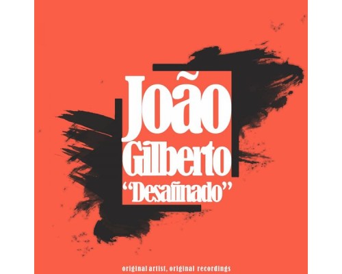 Joao Gilberto - Desafinado