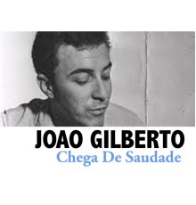 Joao Gilberto - Chega De Saudade