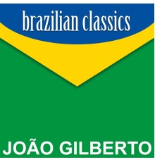Joao Gilberto - Brazilian Classics