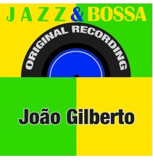 Joao Gilberto - Jazz & Bossa  (Original Recording)
