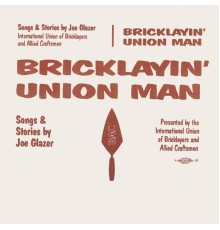 Joe Glazer - Bricklayin’ Union Man