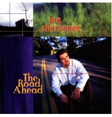 Joe Sherbanee - The Road Ahead