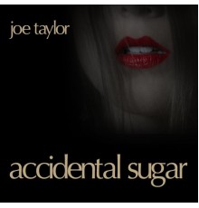 Joe Taylor - Accidental Sugar