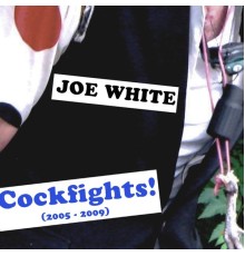 Joe White - Cockfights (2005-2009)