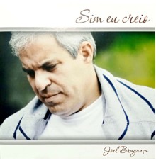 Joel Bragança - Sim, Eu Creio