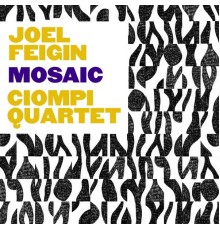 Joel Feigin & The Ciompi Quartet - Mosaic